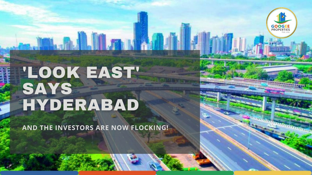 ‘LOOK EAST’ SAYS HYDERABAD AND THE INVESTORS ARE NOW FLOCKING!